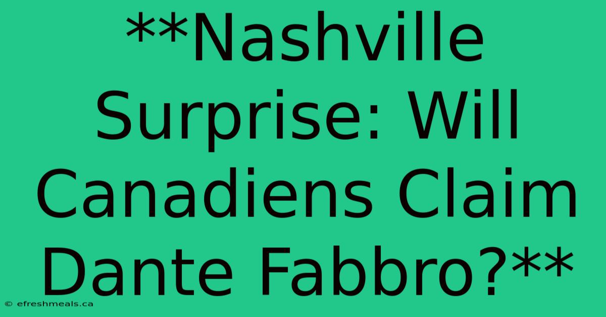 **Nashville Surprise: Will Canadiens Claim Dante Fabbro?**