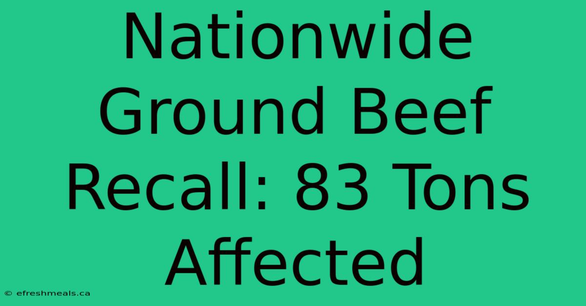 Nationwide Ground Beef Recall: 83 Tons Affected