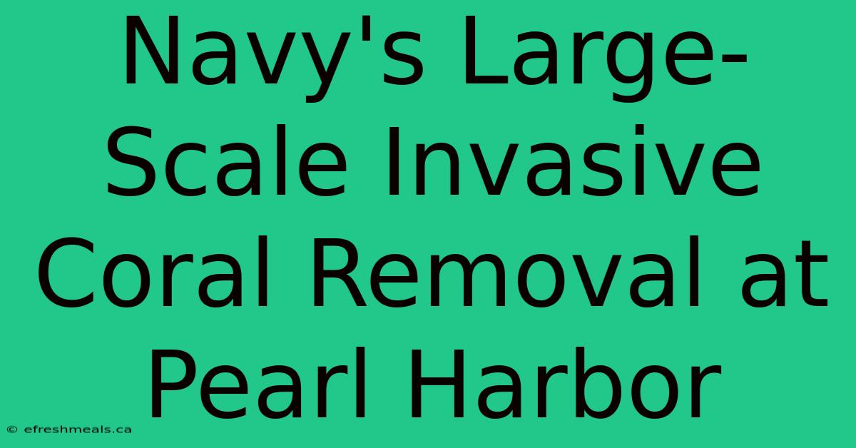 Navy's Large-Scale Invasive Coral Removal At Pearl Harbor