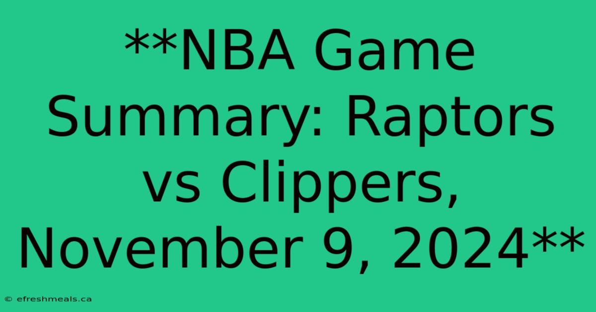 **NBA Game Summary: Raptors Vs Clippers, November 9, 2024** 