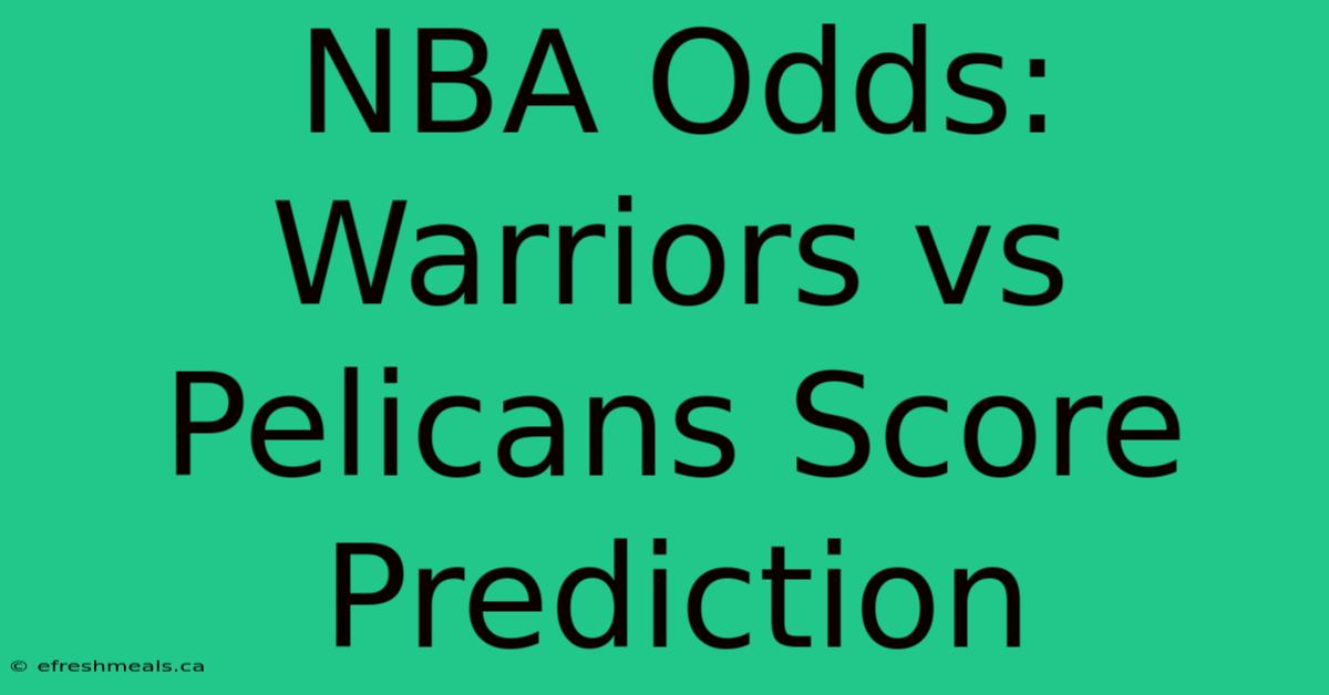 NBA Odds: Warriors Vs Pelicans Score Prediction