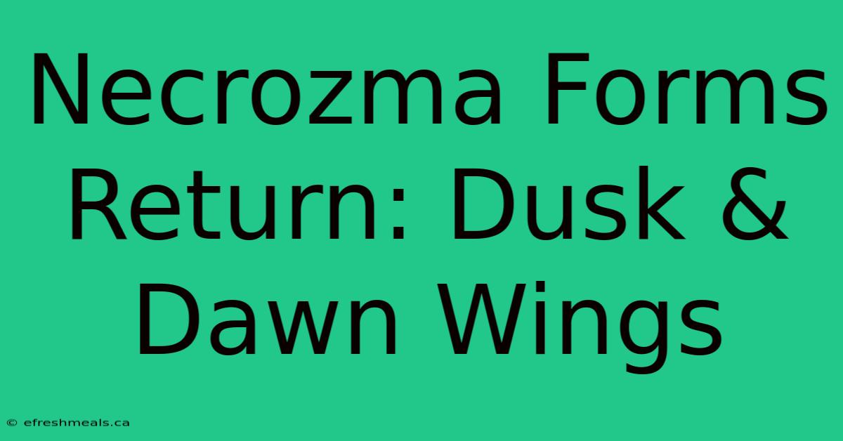 Necrozma Forms Return: Dusk & Dawn Wings