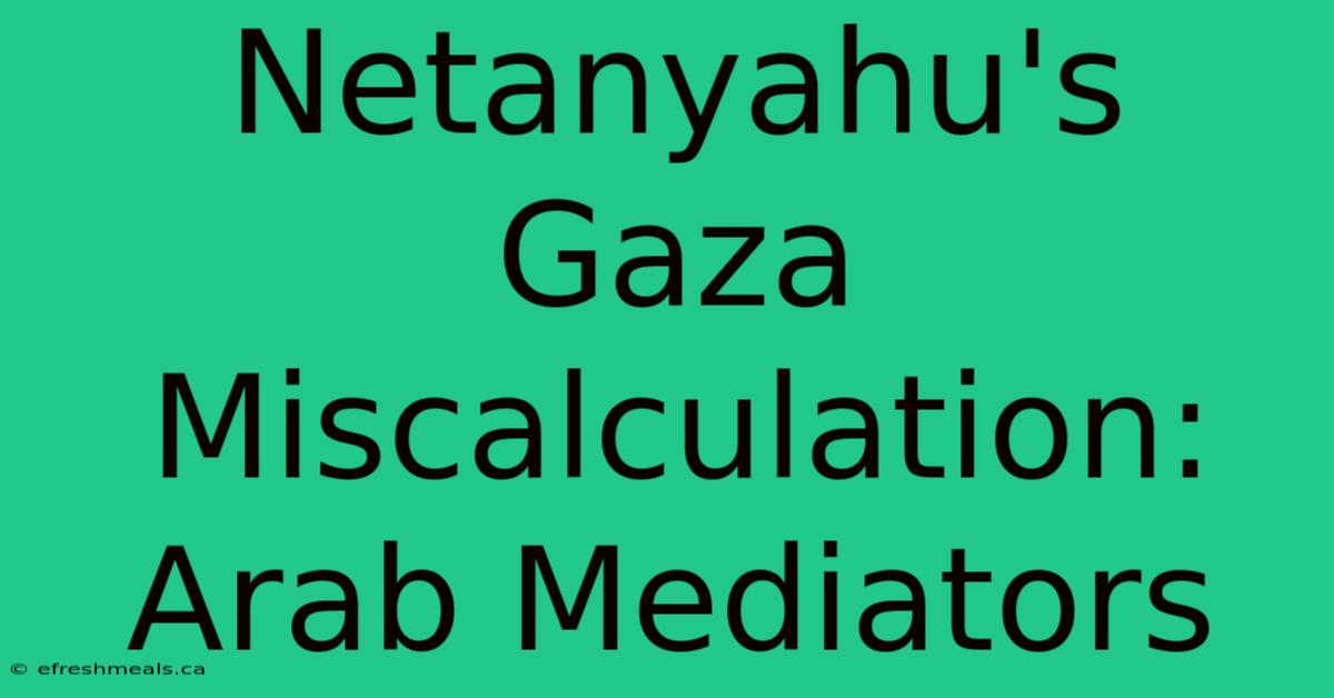 Netanyahu's Gaza Miscalculation: Arab Mediators