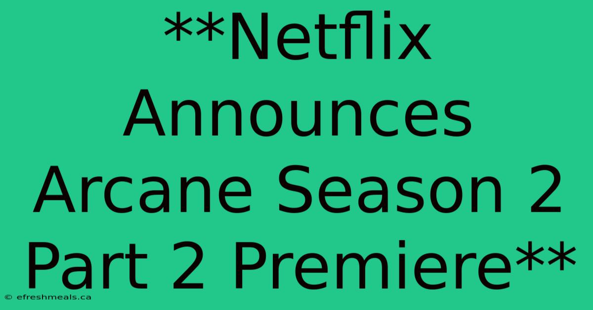 **Netflix Announces Arcane Season 2 Part 2 Premiere**