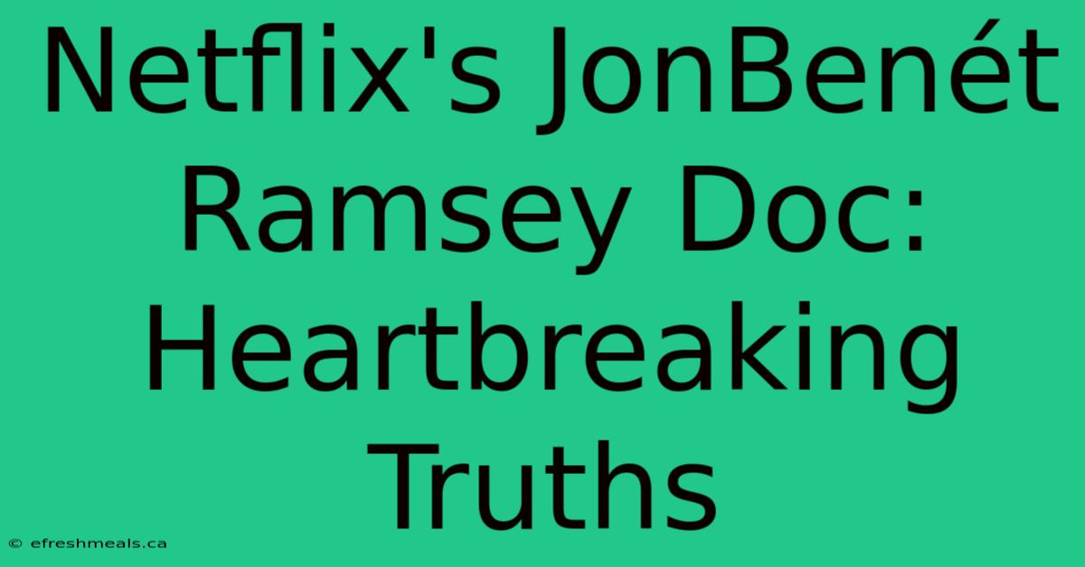 Netflix's JonBenét Ramsey Doc: Heartbreaking Truths