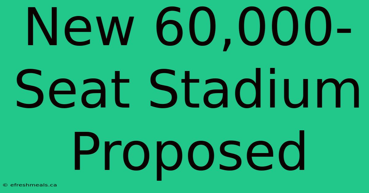 New 60,000-Seat Stadium Proposed