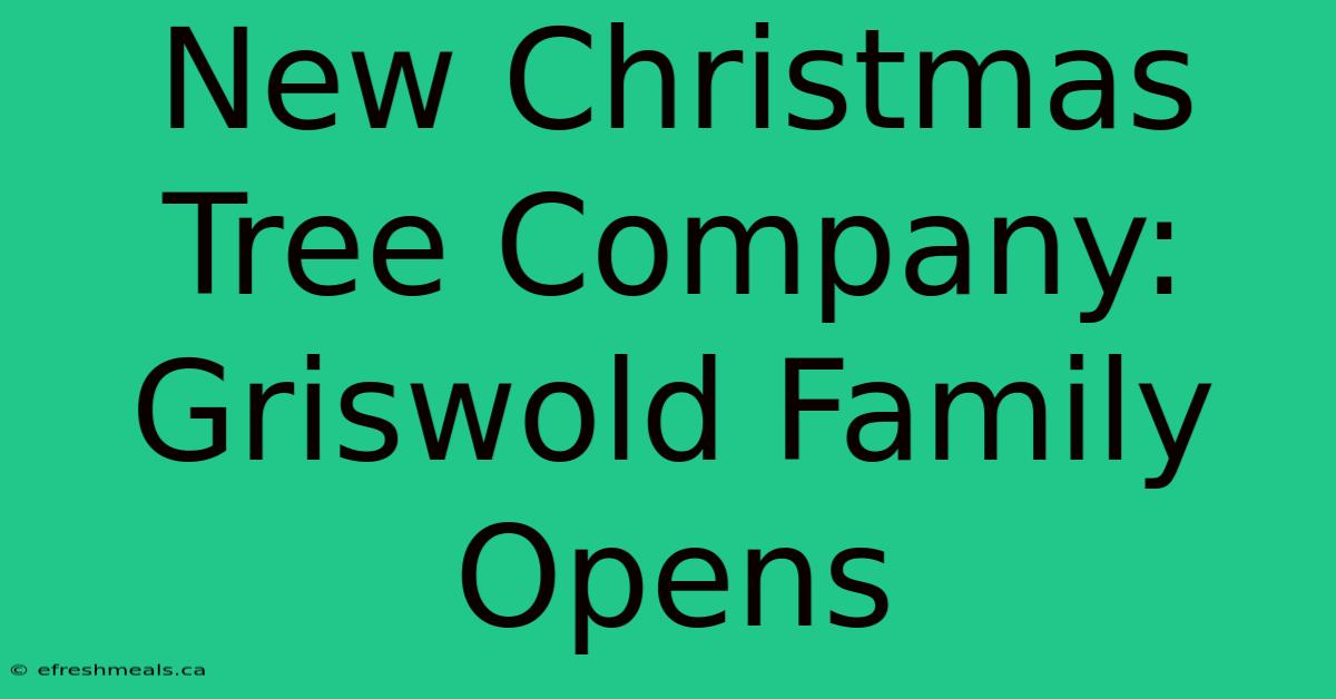 New Christmas Tree Company: Griswold Family Opens