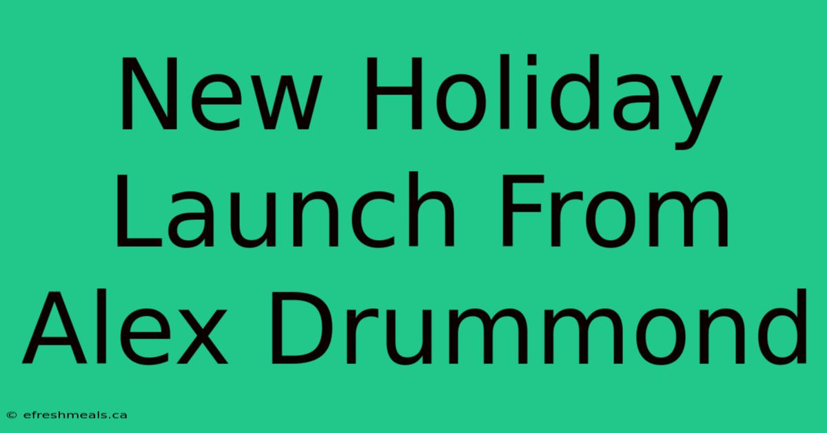 New Holiday Launch From Alex Drummond 