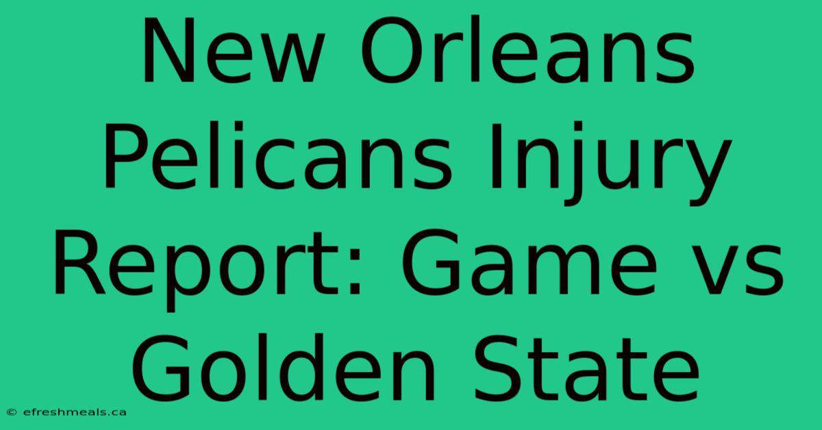 New Orleans Pelicans Injury Report: Game Vs Golden State