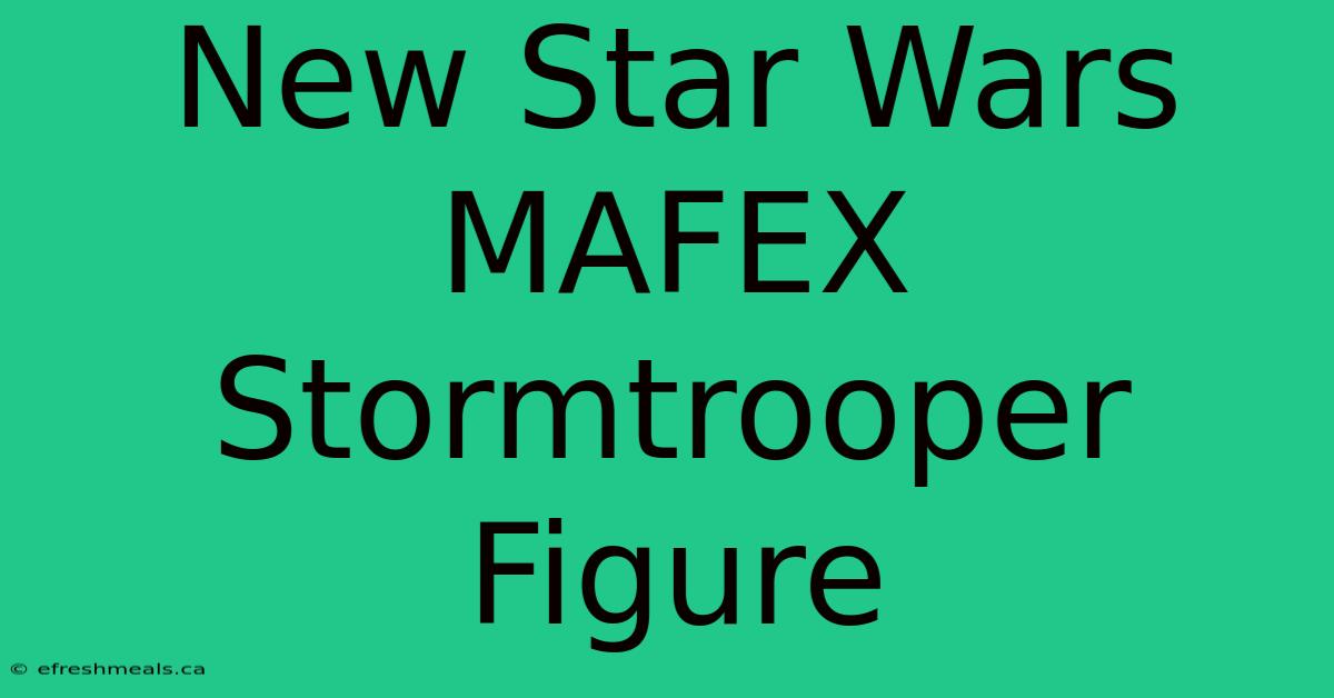 New Star Wars MAFEX Stormtrooper Figure