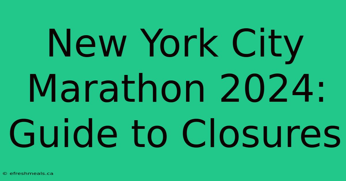 New York City Marathon 2024: Guide To Closures 