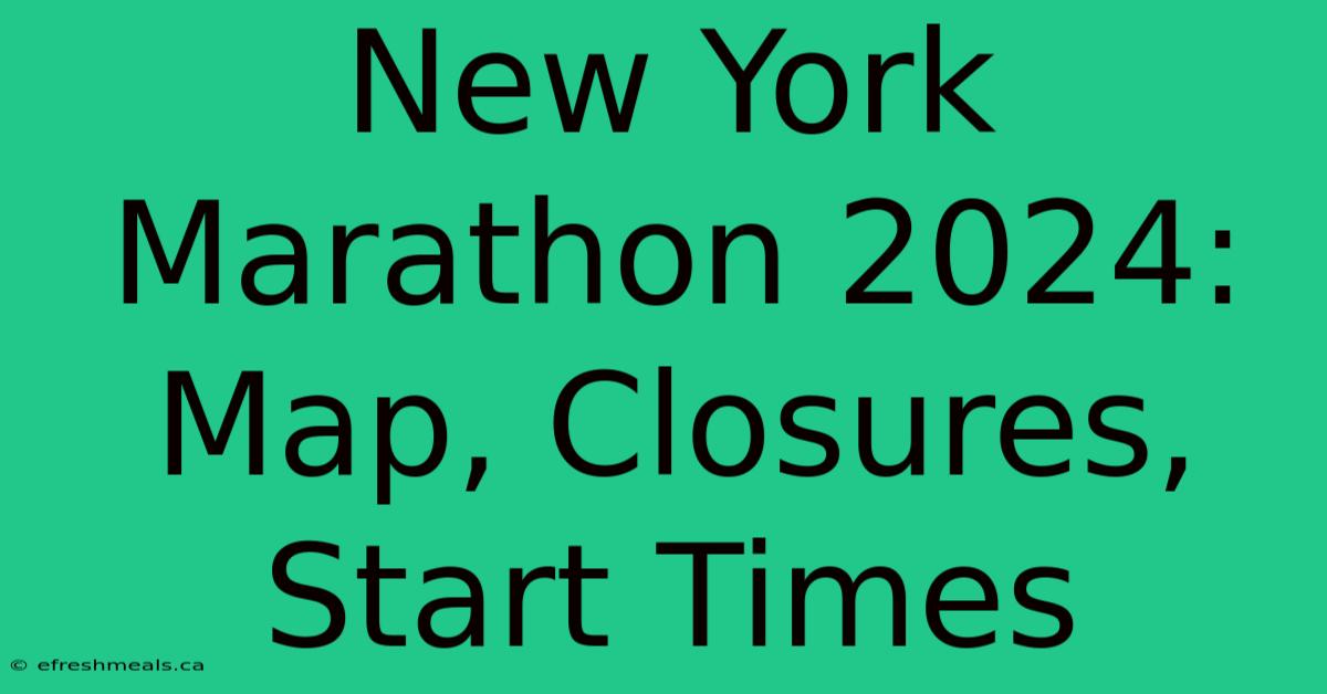 New York Marathon 2024: Map, Closures, Start Times