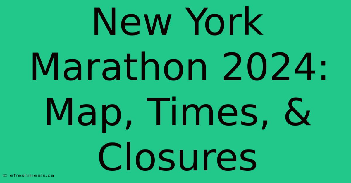 New York Marathon 2024: Map, Times, & Closures