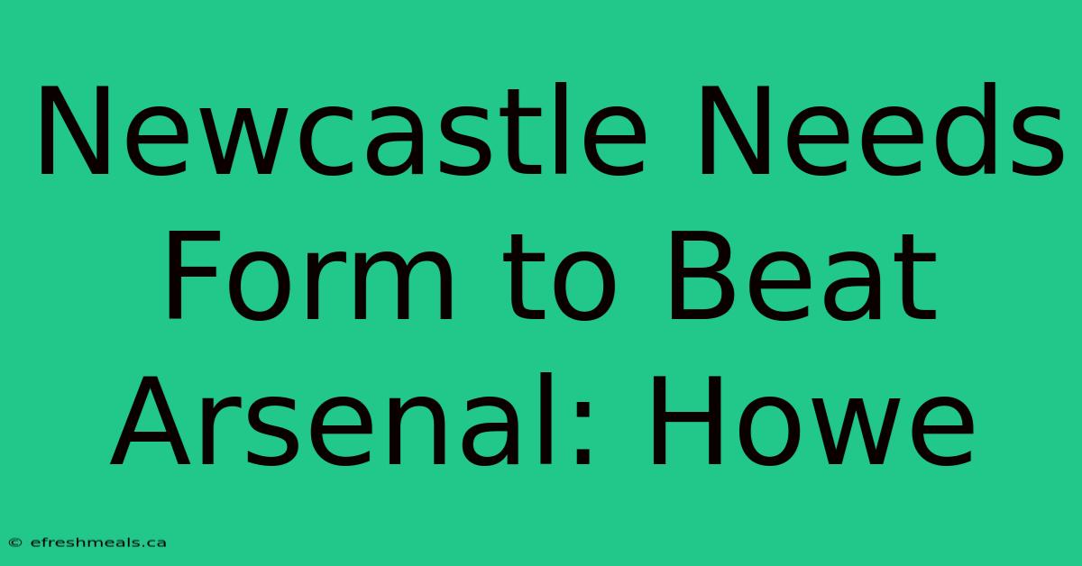 Newcastle Needs Form To Beat Arsenal: Howe