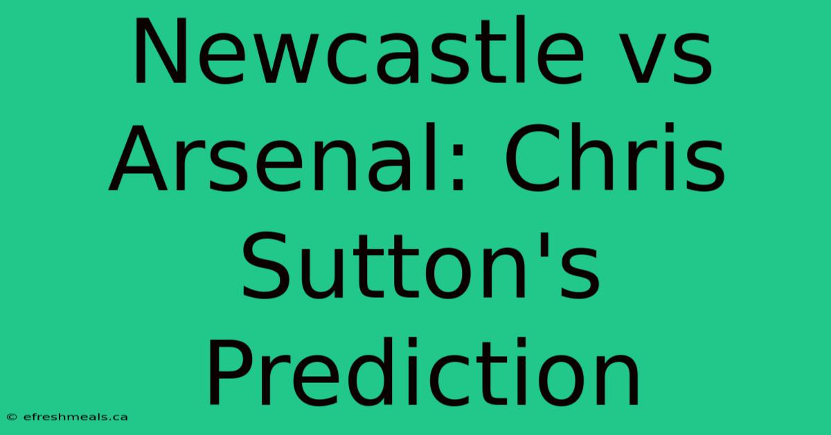 Newcastle Vs Arsenal: Chris Sutton's Prediction