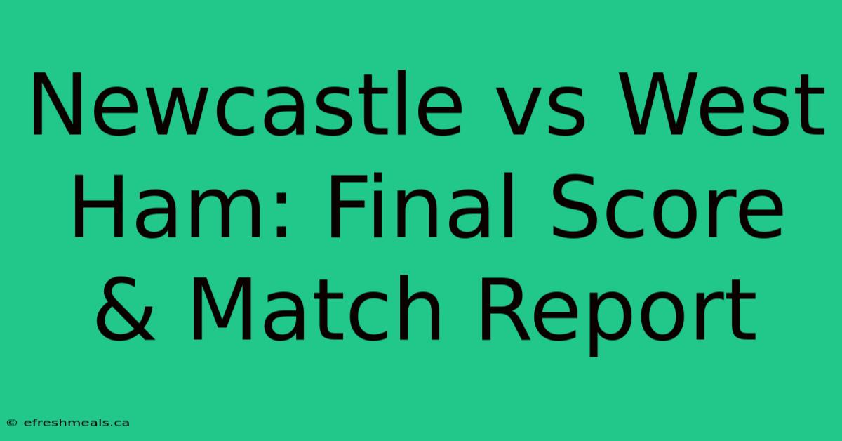 Newcastle Vs West Ham: Final Score & Match Report