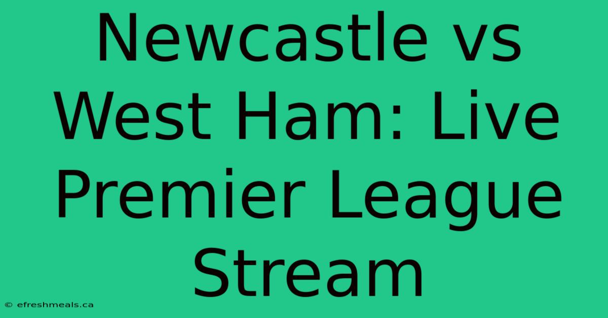 Newcastle Vs West Ham: Live Premier League Stream