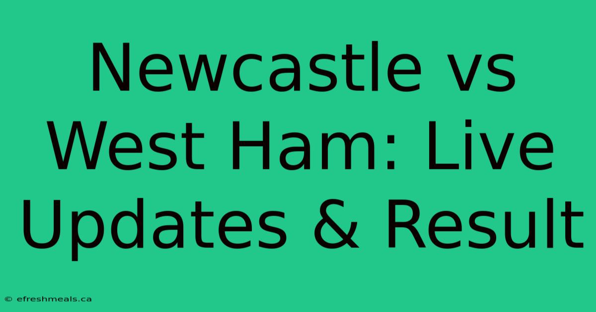 Newcastle Vs West Ham: Live Updates & Result