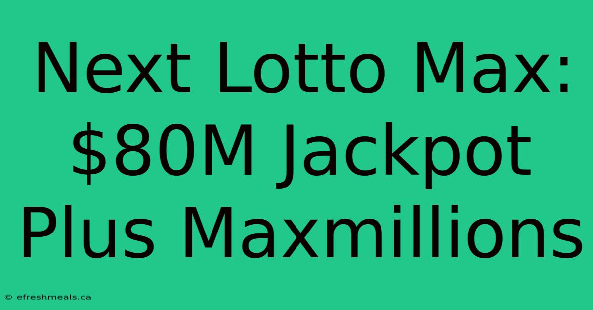 Next Lotto Max: $80M Jackpot Plus Maxmillions