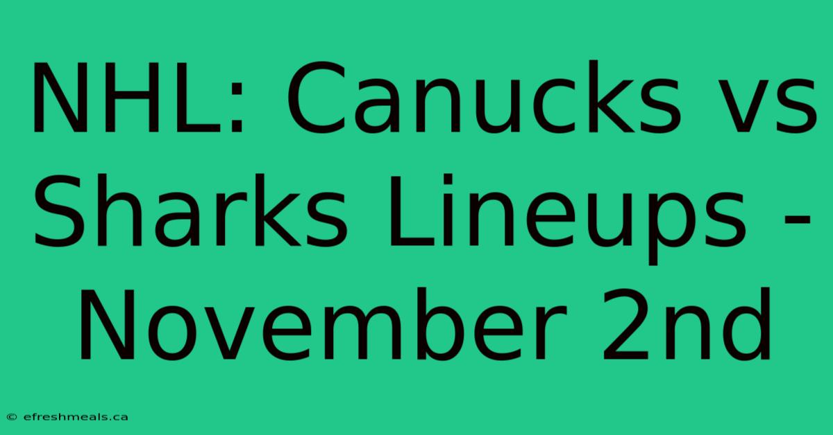 NHL: Canucks Vs Sharks Lineups - November 2nd 