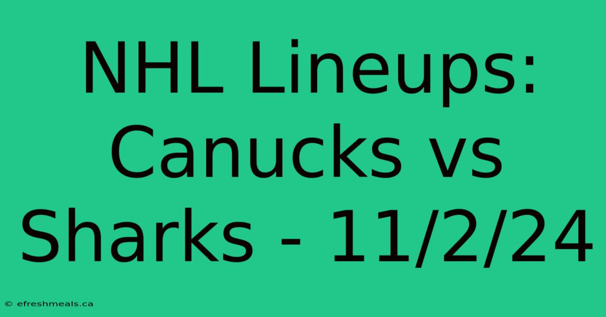 NHL Lineups: Canucks Vs Sharks - 11/2/24