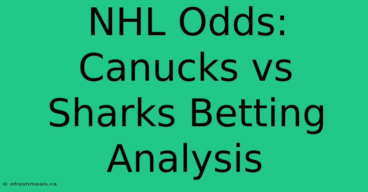 NHL Odds: Canucks Vs Sharks Betting Analysis 