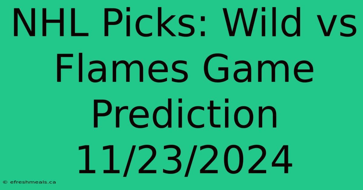 NHL Picks: Wild Vs Flames Game Prediction 11/23/2024