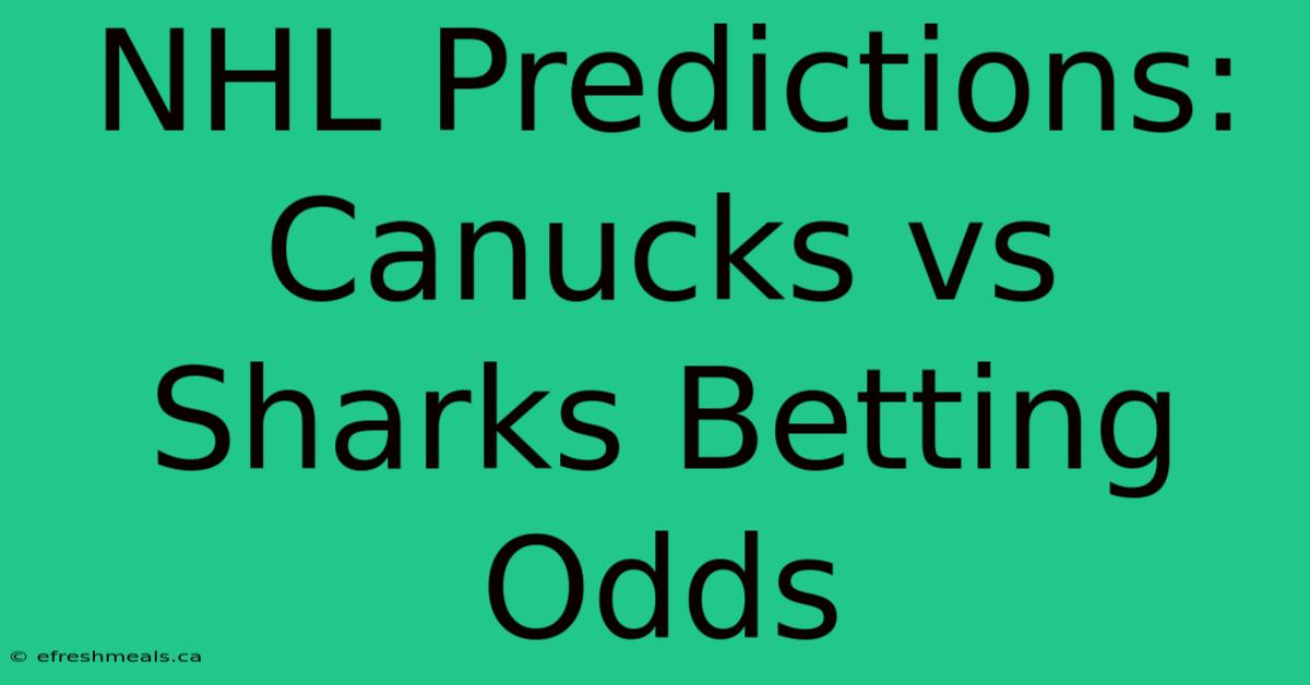 NHL Predictions: Canucks Vs Sharks Betting Odds 