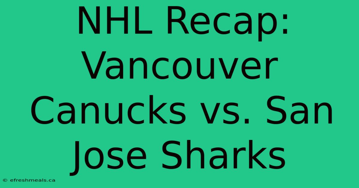 NHL Recap: Vancouver Canucks Vs. San Jose Sharks