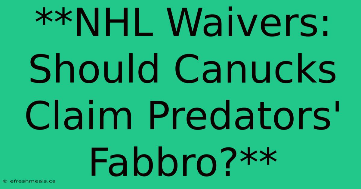 **NHL Waivers: Should Canucks Claim Predators' Fabbro?** 