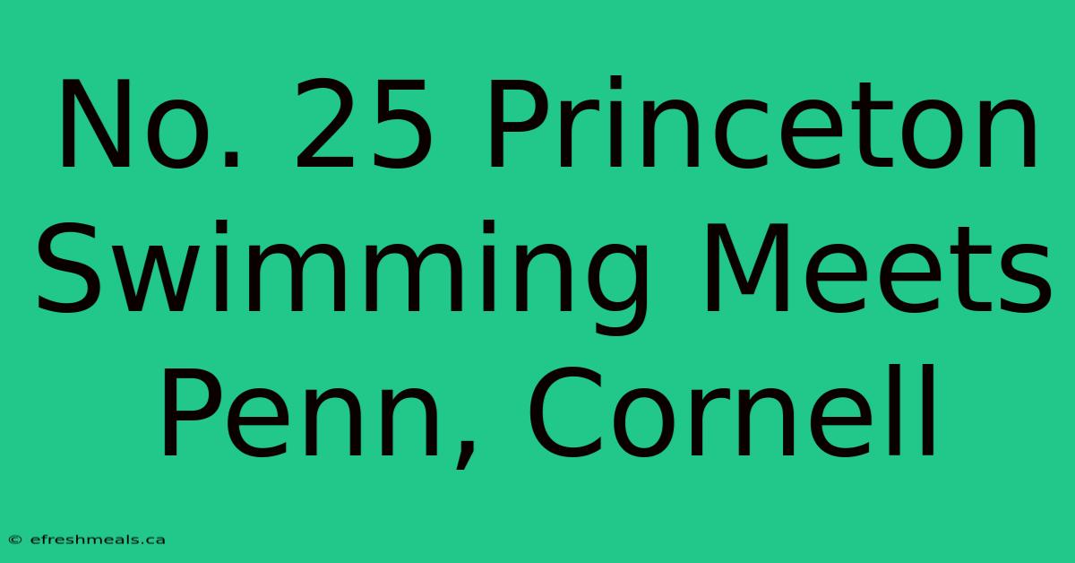 No. 25 Princeton Swimming Meets Penn, Cornell