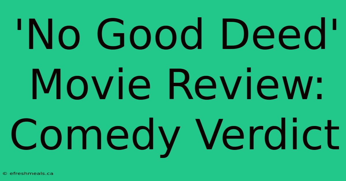 'No Good Deed' Movie Review: Comedy Verdict