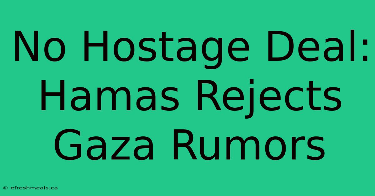 No Hostage Deal: Hamas Rejects Gaza Rumors