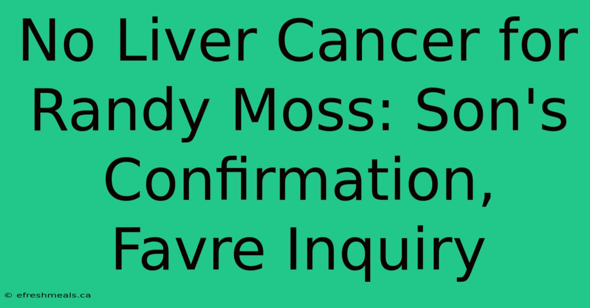 No Liver Cancer For Randy Moss: Son's Confirmation, Favre Inquiry