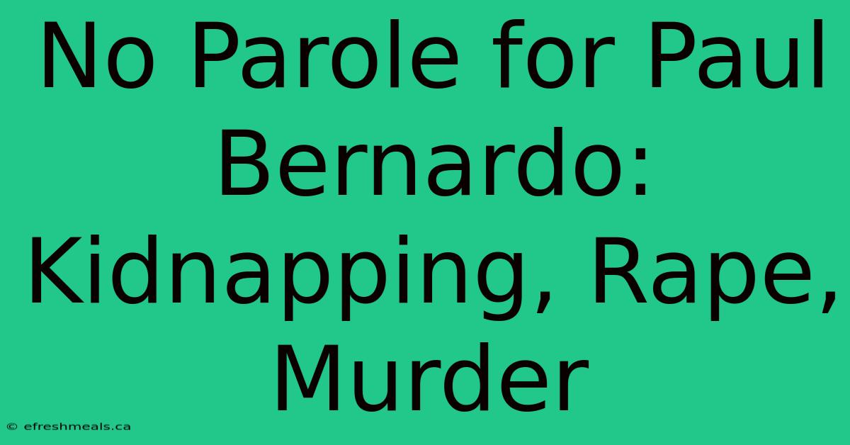 No Parole For Paul Bernardo: Kidnapping, Rape, Murder