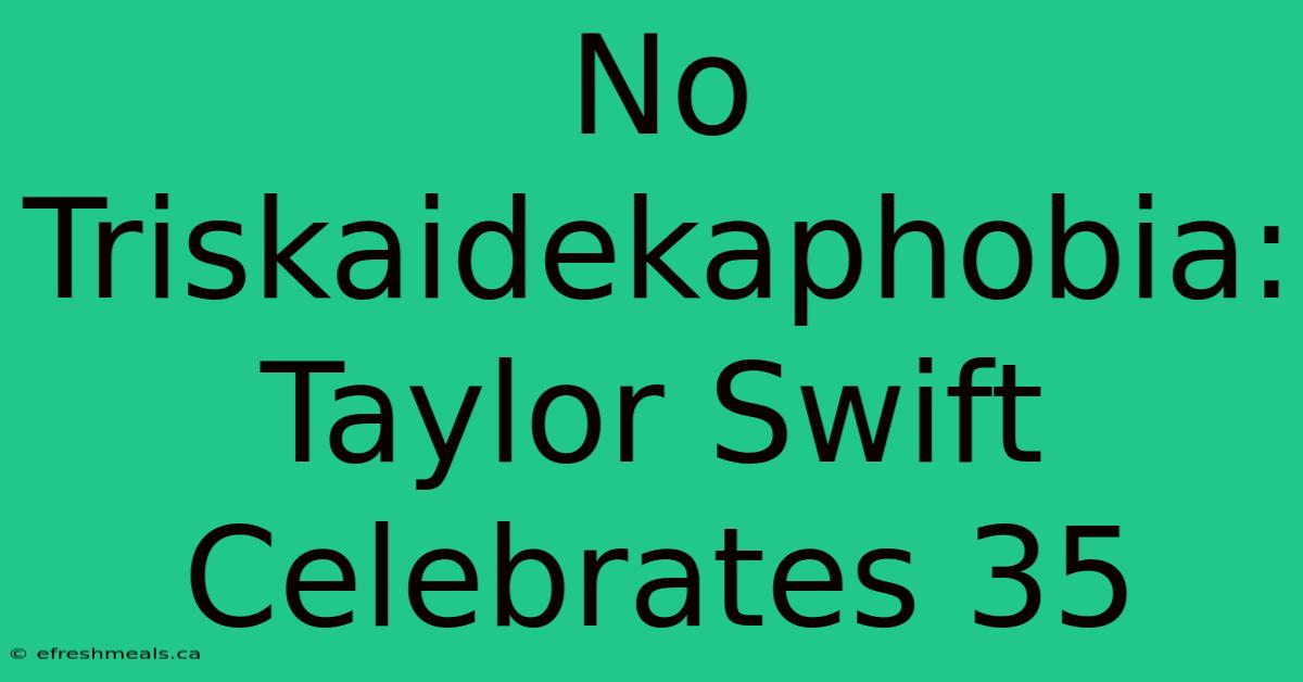 No Triskaidekaphobia: Taylor Swift Celebrates 35