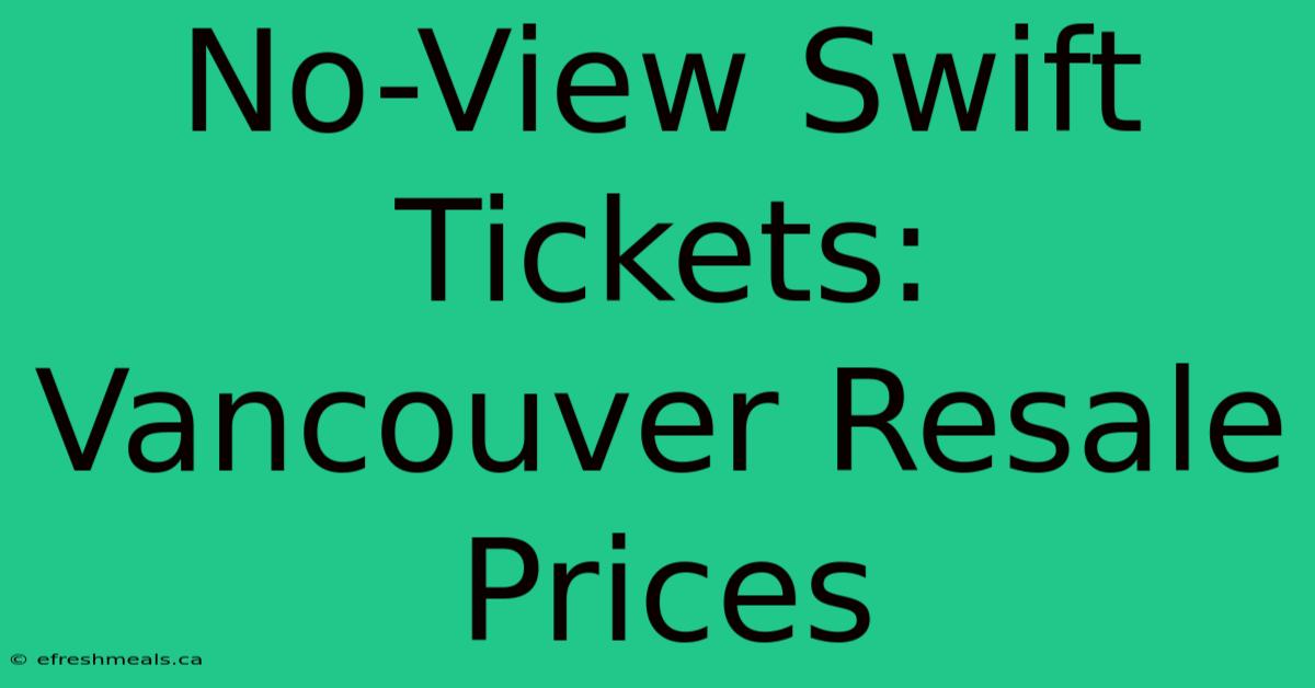 No-View Swift Tickets: Vancouver Resale Prices