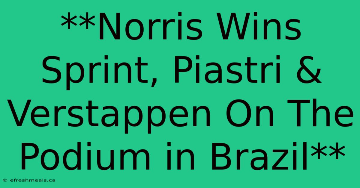 **Norris Wins Sprint, Piastri & Verstappen On The Podium In Brazil**