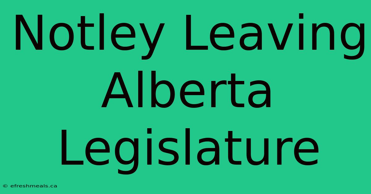 Notley Leaving Alberta Legislature