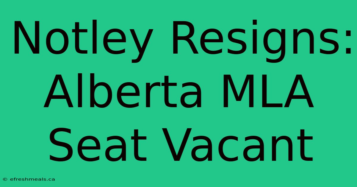 Notley Resigns: Alberta MLA Seat Vacant