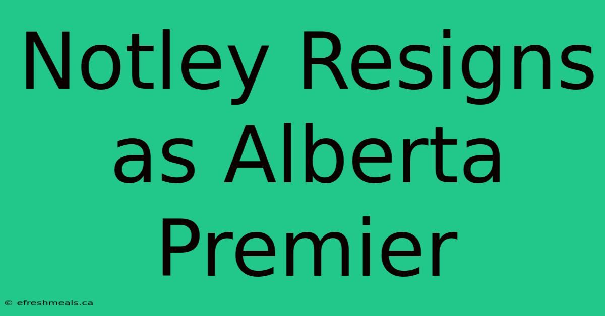 Notley Resigns As Alberta Premier