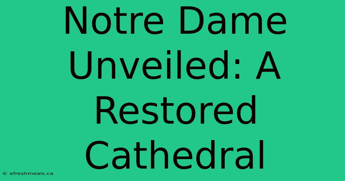 Notre Dame Unveiled: A Restored Cathedral