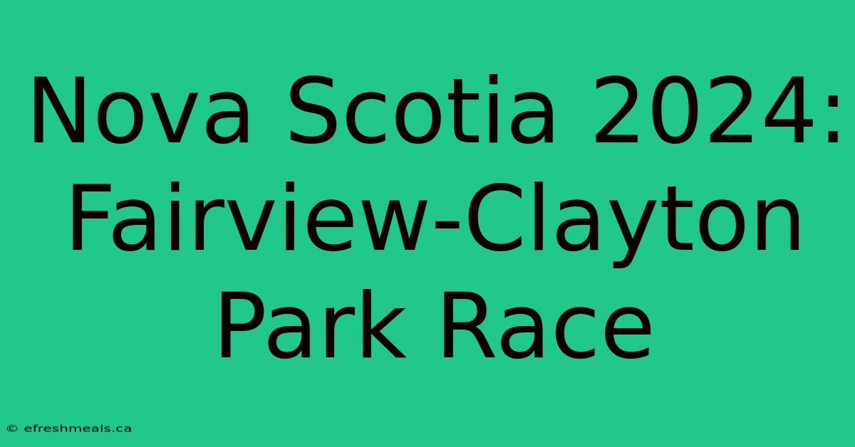 Nova Scotia 2024: Fairview-Clayton Park Race