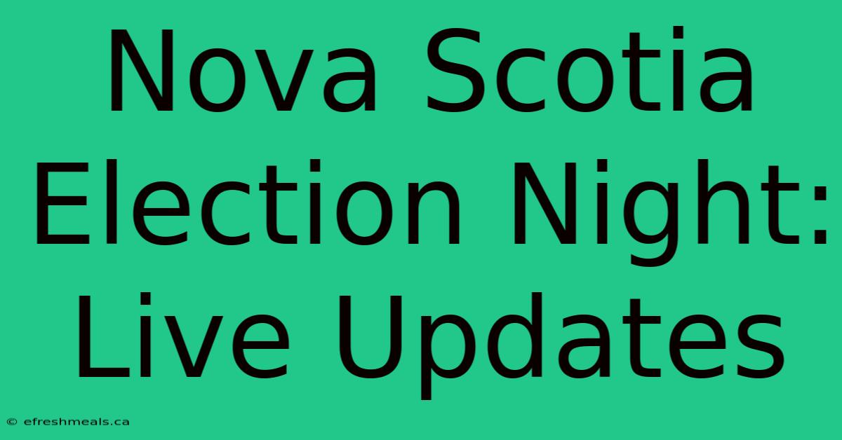 Nova Scotia Election Night: Live Updates