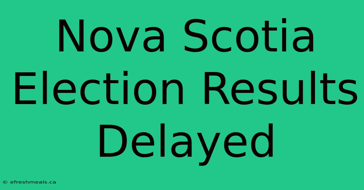 Nova Scotia Election Results Delayed