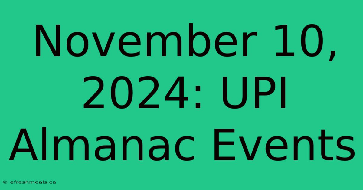 November 10, 2024: UPI Almanac Events