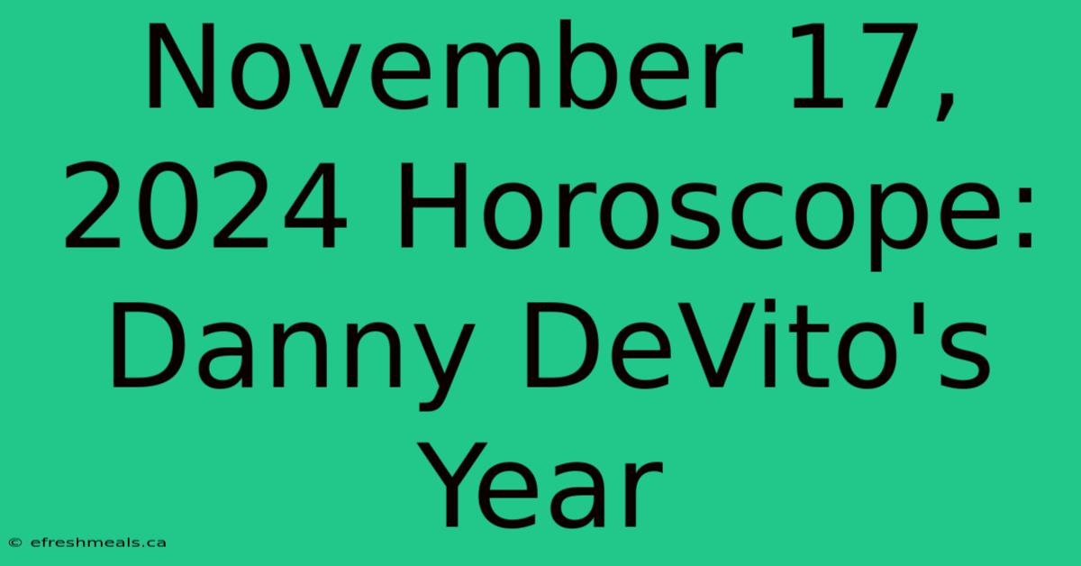 November 17, 2024 Horoscope: Danny DeVito's Year