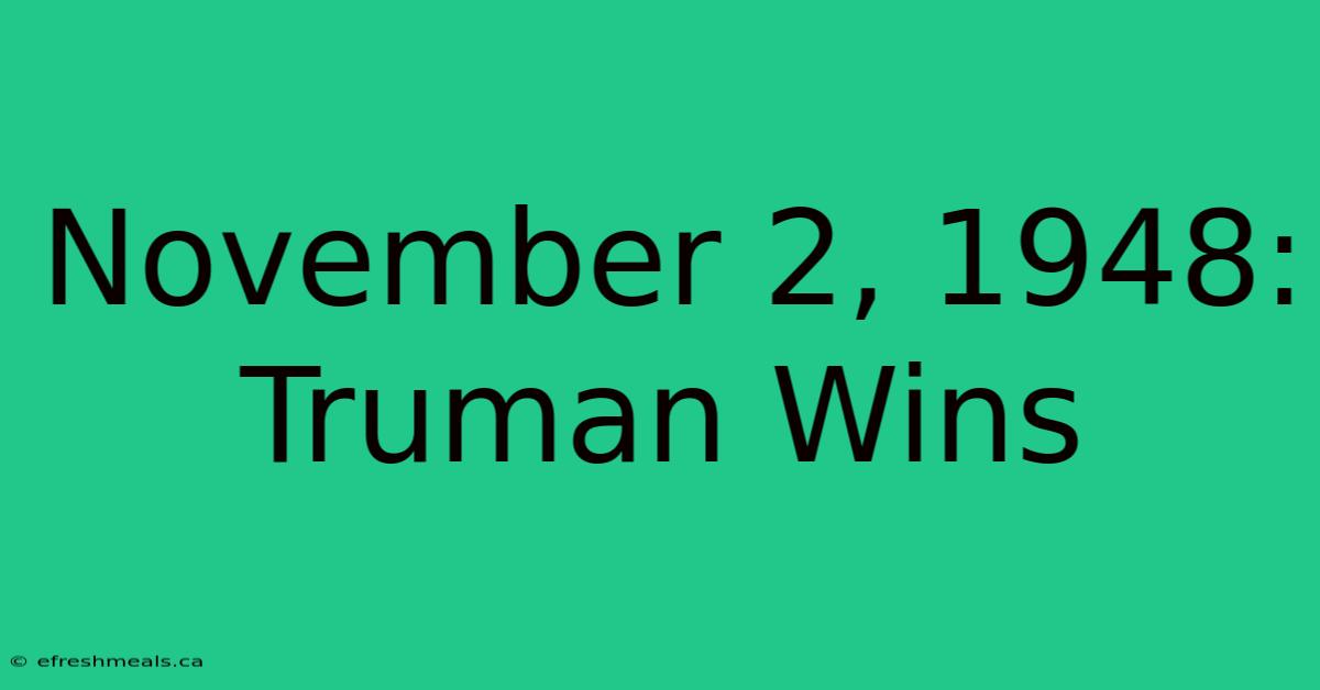 November 2, 1948: Truman Wins 