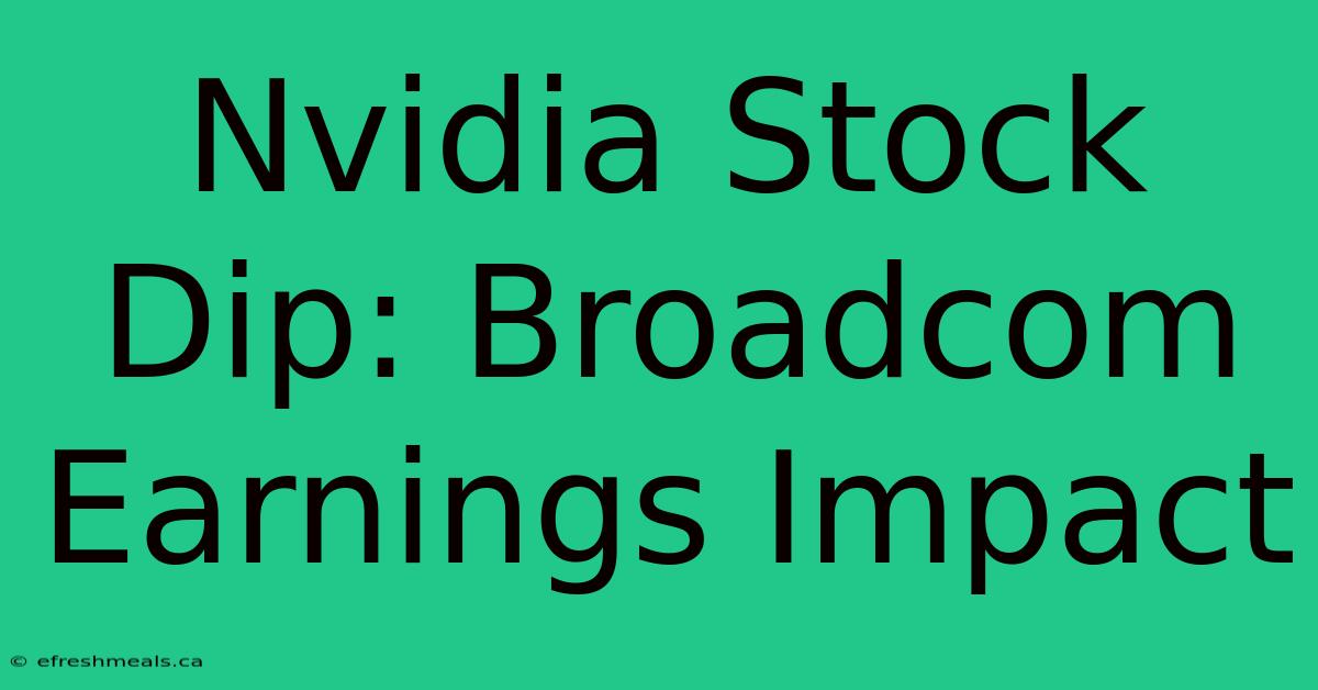 Nvidia Stock Dip: Broadcom Earnings Impact