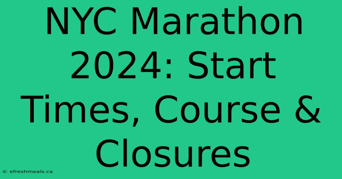 NYC Marathon 2024: Start Times, Course & Closures